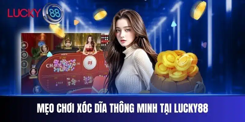 Mẹo Chơi Xóc Dĩa Thông Minh Tại Lucky88