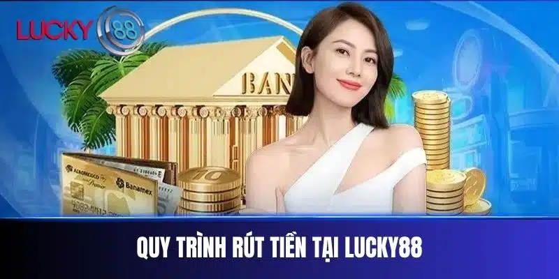 Quy Trình Rút Tiền Tại Lucky88